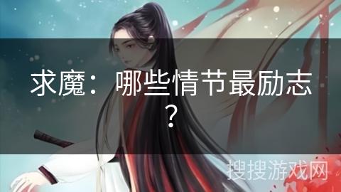 求魔：哪些情节最励志？