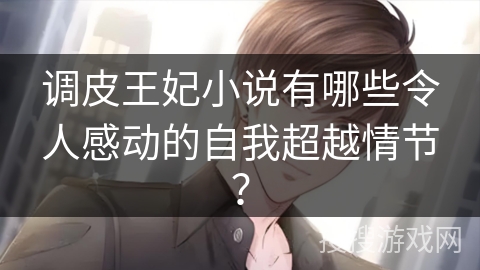 调皮王妃小说有哪些令人感动的自我超越情节？