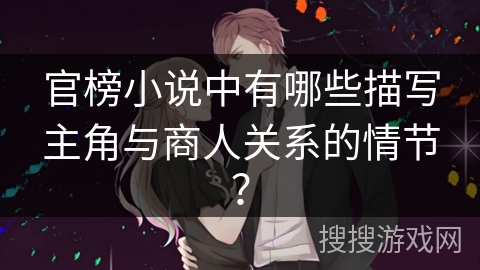 官榜小说中有哪些描写主角与商人关系的情节？