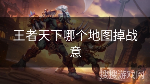 王者天下哪个地图掉战意