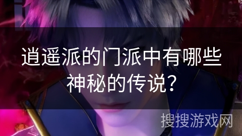 逍遥派的门派中有哪些神秘的传说？