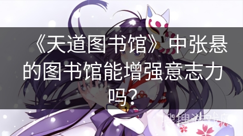 《天道图书馆》中张悬的图书馆能增强意志力吗？
