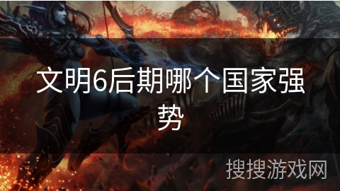 文明6后期哪个国家强势