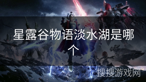 星露谷物语淡水湖是哪个