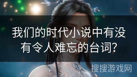我们的时代小说中有没有令人难忘的台词？