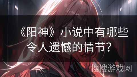 《阳神》小说中有哪些令人遗憾的情节？