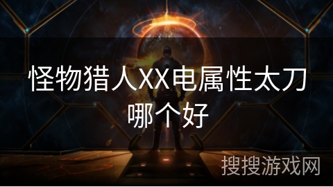 怪物猎人XX电属性太刀哪个好