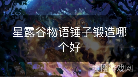 星露谷物语锤子锻造哪个好