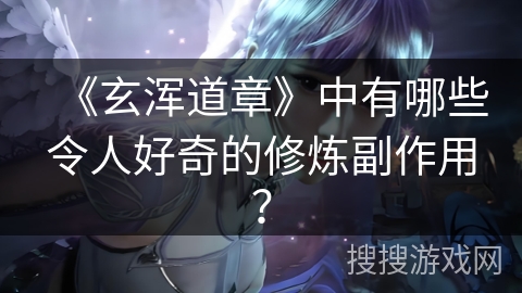 《玄浑道章》中有哪些令人好奇的修炼副作用？