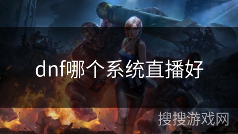 dnf哪个系统直播好