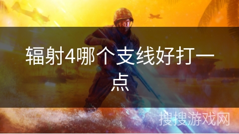 辐射4哪个支线好打一点