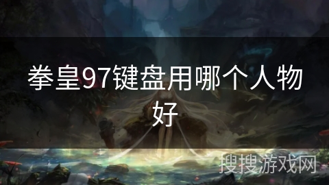 拳皇97键盘用哪个人物好