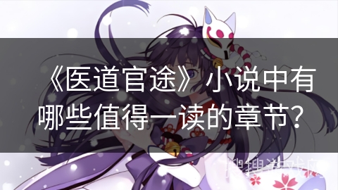 《医道官途》小说中有哪些值得一读的章节？