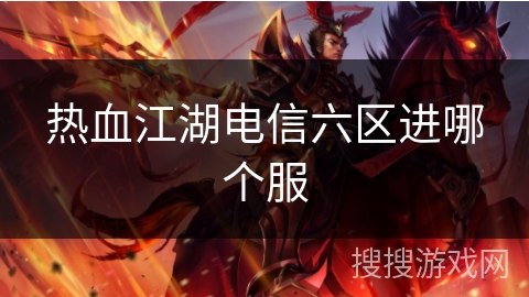 热血江湖电信六区进哪个服