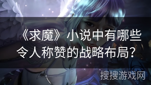 《求魔》小说中有哪些令人称赞的战略布局？