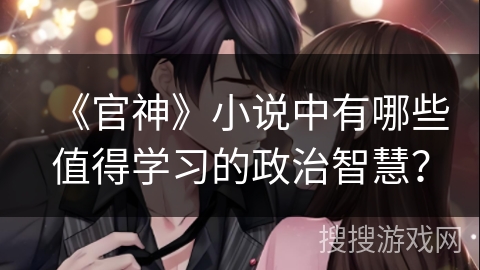 《官神》小说中有哪些值得学习的政治智慧？