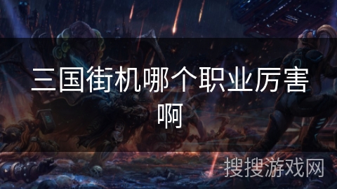 三国街机哪个职业厉害啊