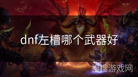 dnf左槽哪个武器好