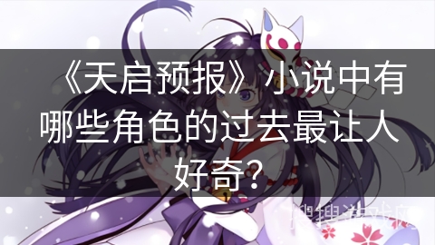 《天启预报》小说中有哪些角色的过去最让人好奇？