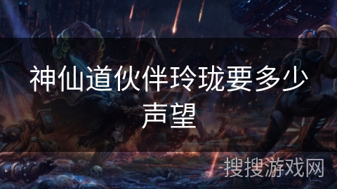 神仙道伙伴玲珑要多少声望