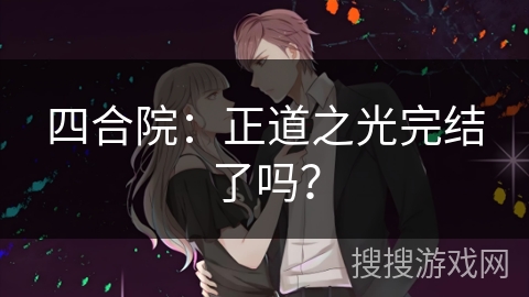 四合院：正道之光完结了吗？
