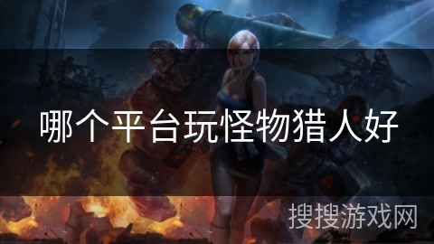 哪个平台玩怪物猎人好