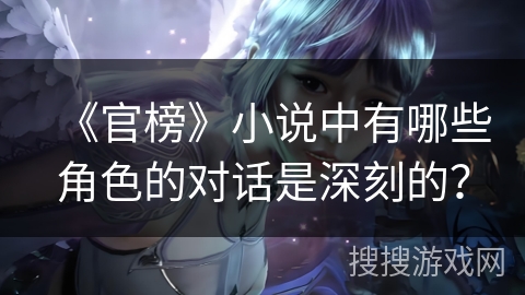 《官榜》小说中有哪些角色的对话是深刻的？