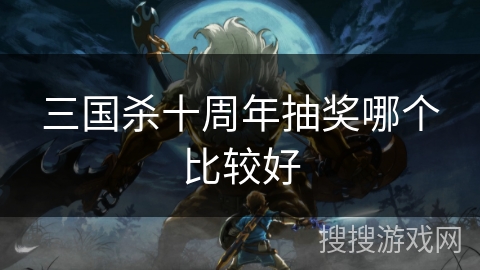 三国杀十周年抽奖哪个比较好