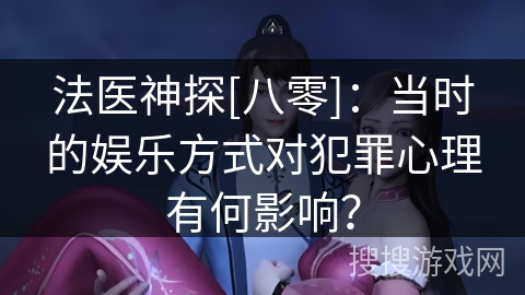 法医神探[八零]：当时的娱乐方式对犯罪心理有何影响？