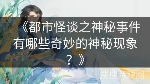 《都市怪谈之神秘事件有哪些奇妙的神秘现象？》