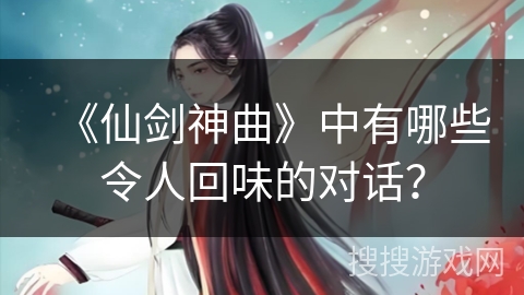 《仙剑神曲》中有哪些令人回味的对话？