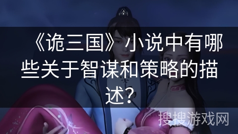 《诡三国》小说中有哪些关于智谋和策略的描述？