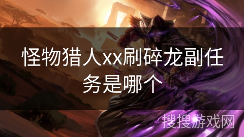 怪物猎人xx刷碎龙副任务是哪个