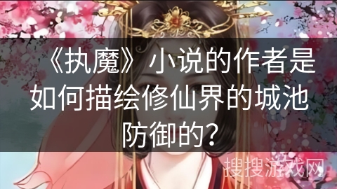 《执魔》小说的作者是如何描绘修仙界的城池防御的？