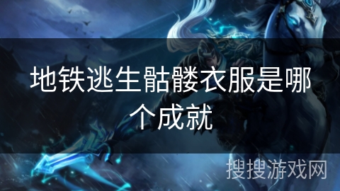 地铁逃生骷髅衣服是哪个成就