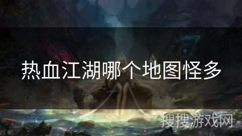 热血江湖哪个地图怪多