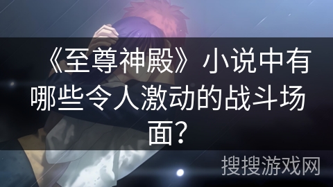 《至尊神殿》小说中有哪些令人激动的战斗场面？