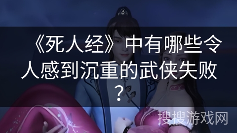 《死人经》中有哪些令人感到沉重的武侠失败？