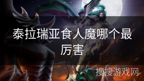 泰拉瑞亚食人魔哪个最厉害 泰拉瑞亚食人魔哪个最厉害