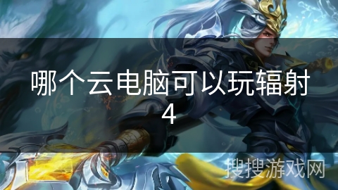 哪个云电脑可以玩辐射4 哪个云电脑可以玩辐射4