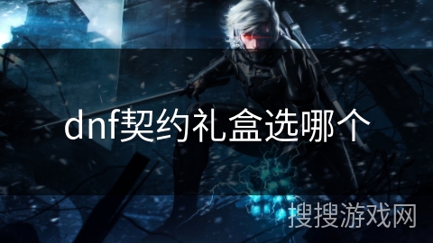 dnf契约礼盒选哪个