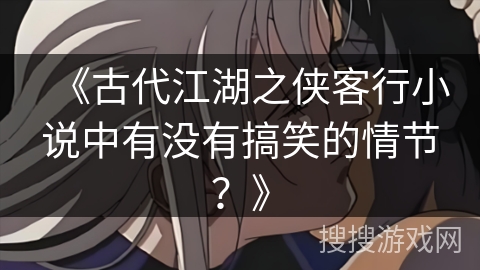《古代江湖之侠客行小说中有没有搞笑的情节？》