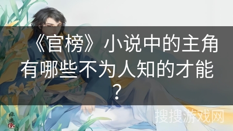《官榜》小说中的主角有哪些不为人知的才能？