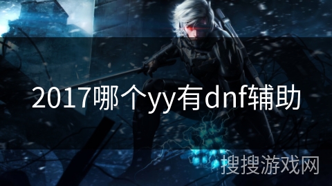 2017哪个yy有dnf辅助