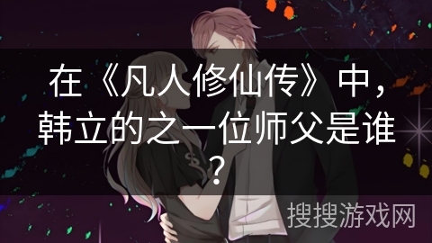 在《凡人修仙传》中，韩立的之一位师父是谁？