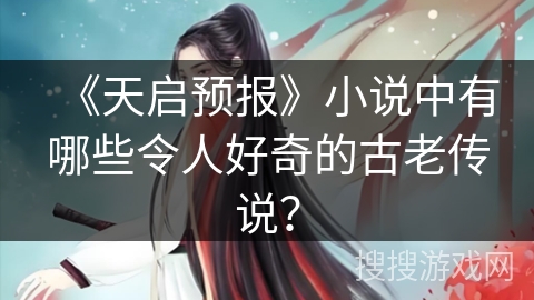《天启预报》小说中有哪些令人好奇的古老传说？
