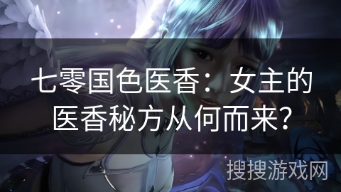 七零国色医香：女主的医香秘方从何而来？