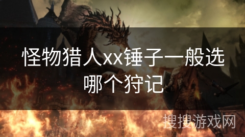 怪物猎人xx锤子一般选哪个狩记
