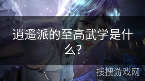 逍遥派的至高武学是什么？