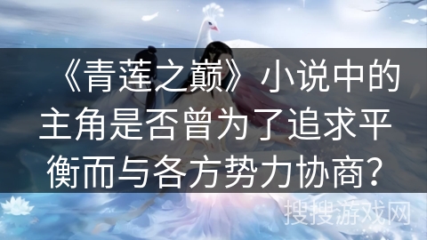 《青莲之巅》小说中的主角是否曾为了追求平衡而与各方势力协商？